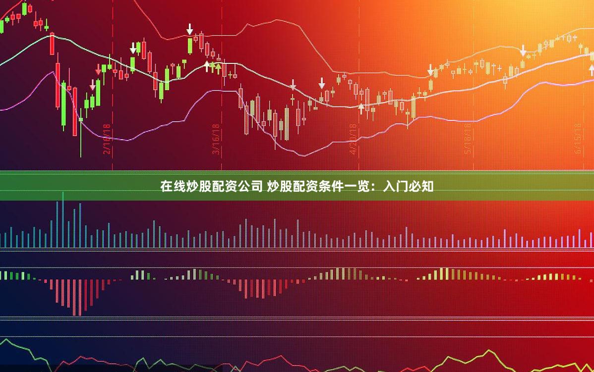 在线炒股配资公司 炒股配资条件一览：入门必知