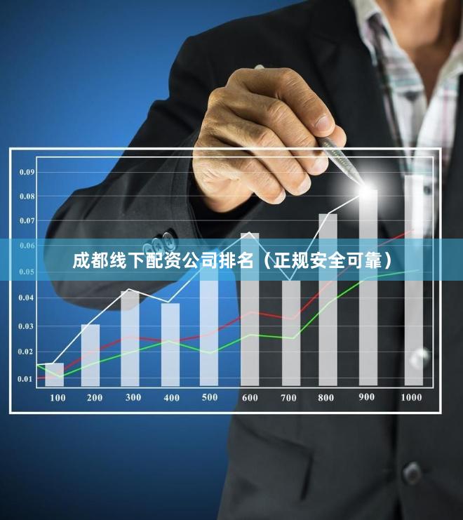 成都线下配资公司排名（正规安全可靠）