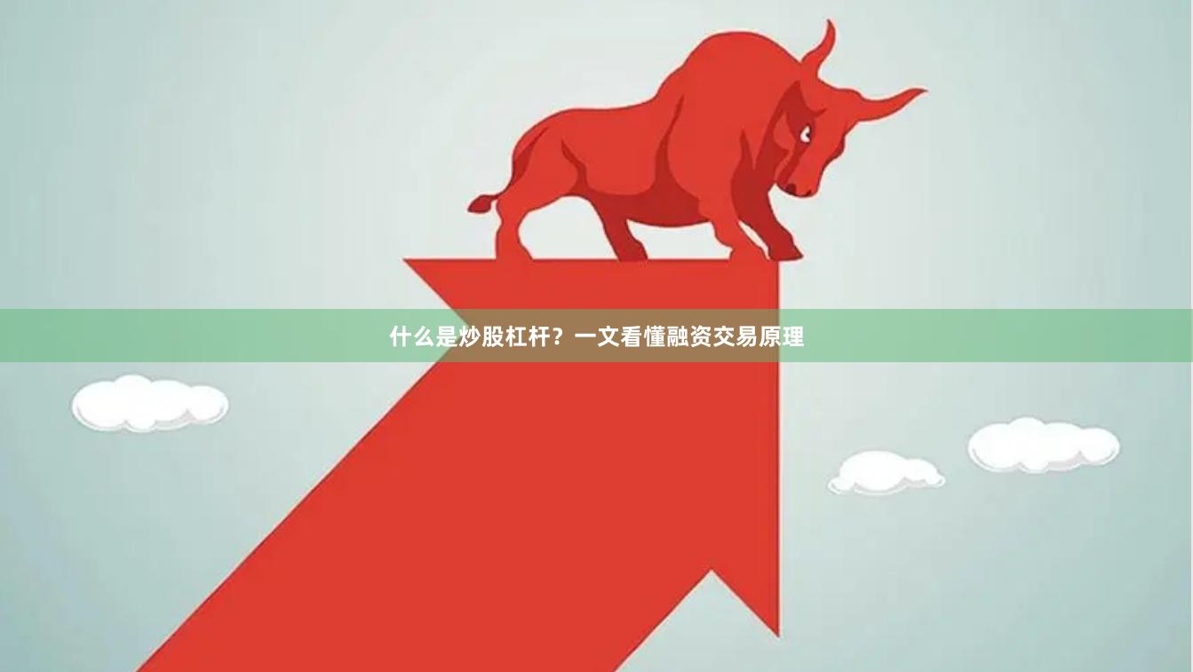 什么是炒股杠杆？一文看懂融资交易原理