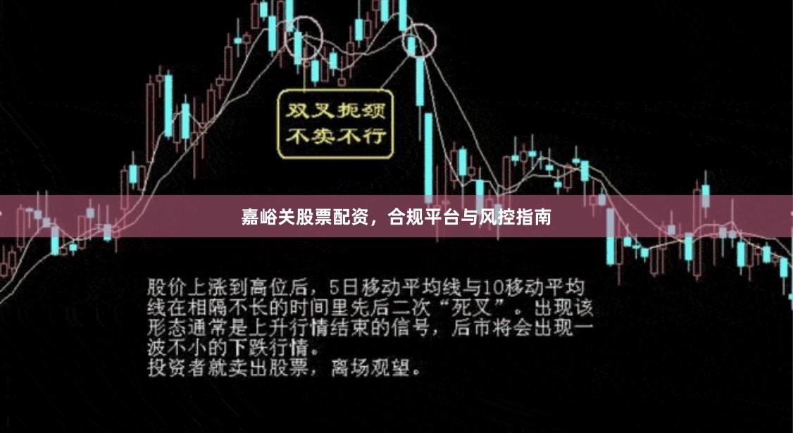 嘉峪关股票配资，合规平台与风控指南