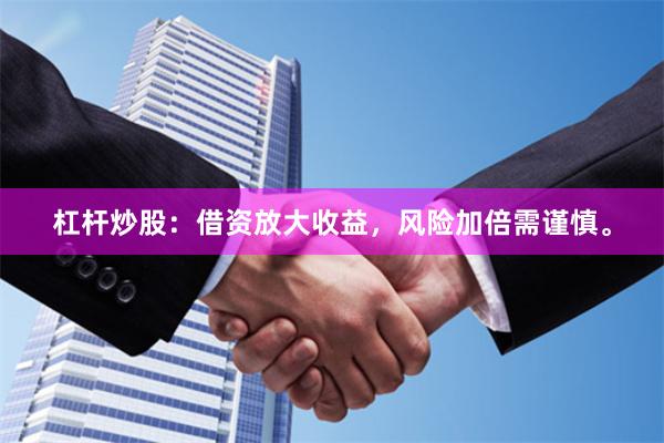 杠杆炒股：借资放大收益，风险加倍需谨慎。