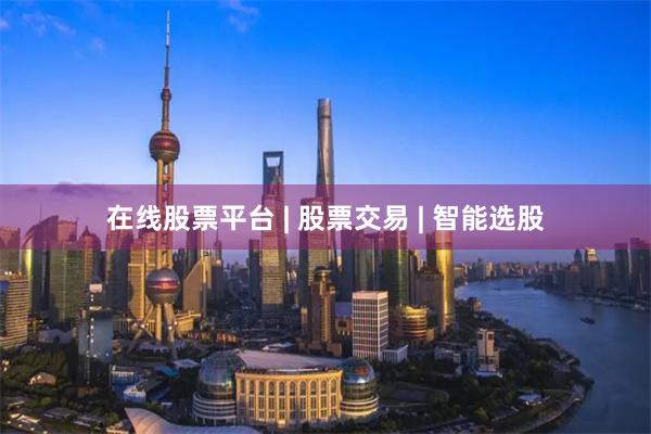 在线股票平台 | 股票交易 | 智能选股