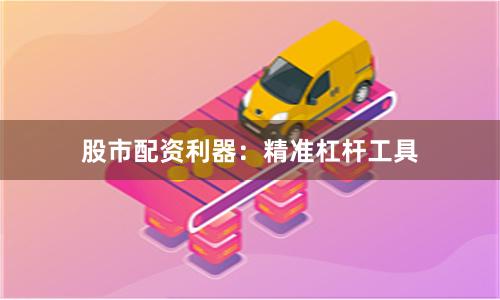 股市配资利器：精准杠杆工具
